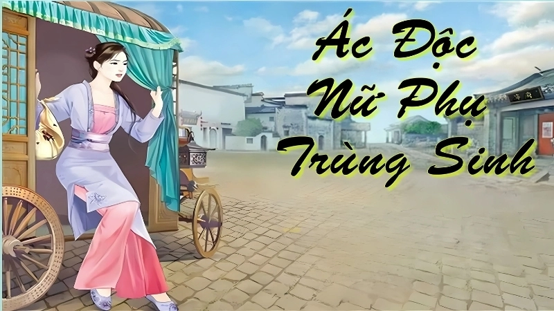 Giới thiệu khái quát về tác giả và tác phẩm Ác độc nữ phụ trùng sinh