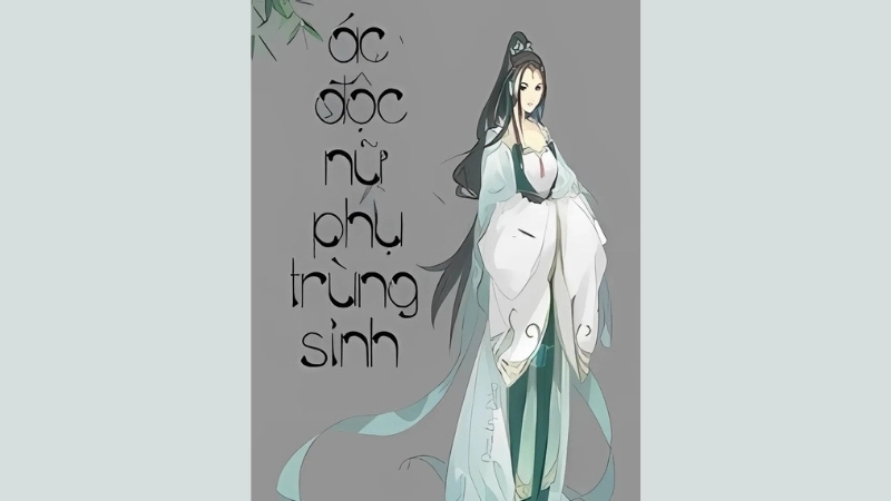 Tóm tắt chi tiết tác phẩm Ác độc nữ phụ trùng sinh