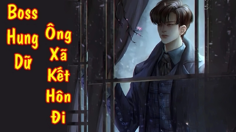 Tóm tắt truyện Boss hung dữ ông xã kết hôn đi