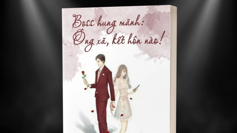 “Boss Hung Dữ, Ông Xã Kết Hôn Đi!” không chỉ là một truyện ngôn tình