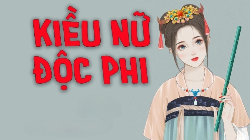 Tóm tắt chi tiết tác phẩm Kiều Nữ Độc Phi