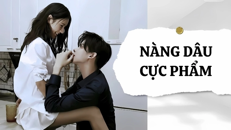 Tóm tắt chi tiết tác phẩm Nàng Dâu Cực Phẩm