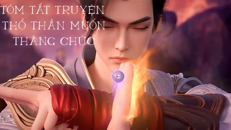 Tóm tắt chi tiết truyện Thổ Thần Muốn Thăng Chức