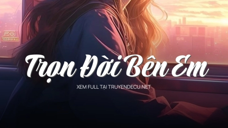 Giới thiệu chung về truyện Trọn Đời Bên Em
