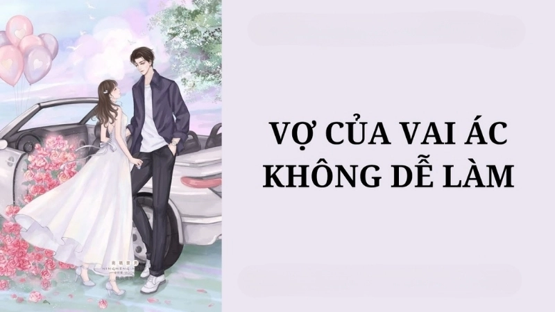 Giới thiệu khái quát về tác giả và tác phẩm Vợ của vai ác không dễ làm