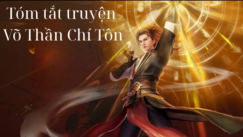 Tóm tắt chi tiết truyện Võ Thần Chí Tôn
