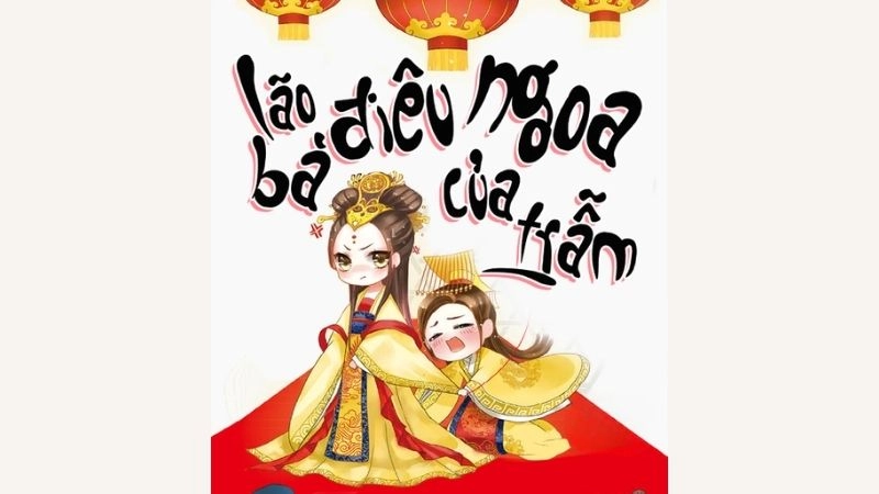 Tóm tắt truyện Lão bà điêu ngoa của trẫm đầy đủ và hấp dẫn