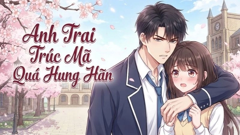 Anh trai trúc mã quá hung hãn chuyện tình thanh xuân rung động