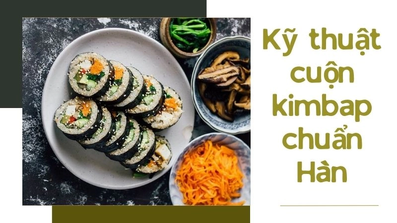 Kỹ thuật cuộn kimbap chuẩn Hàn không bị bung, cắt lát đẹp 