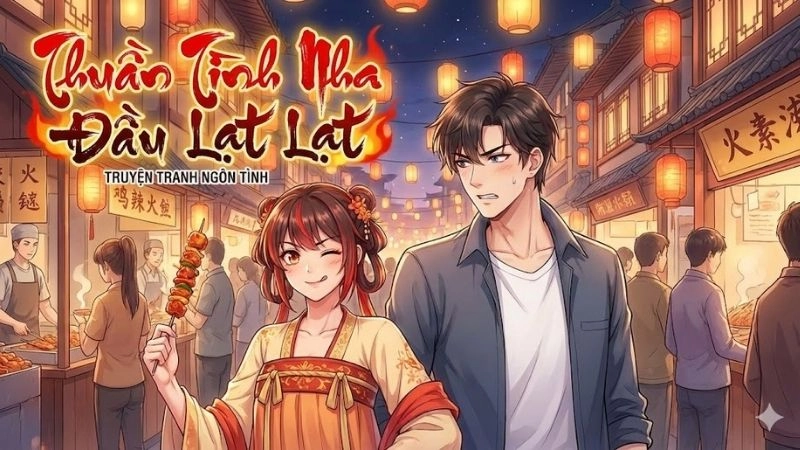 Thuần tình nha đầu Hỏa Lạt Lạt câu chuyện yêu đầy ngọt ngào