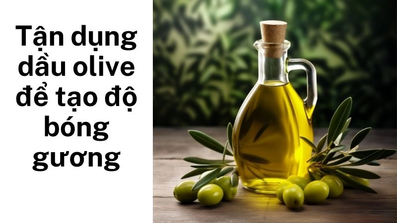 Tận dụng dầu olive để tạo độ bóng gương